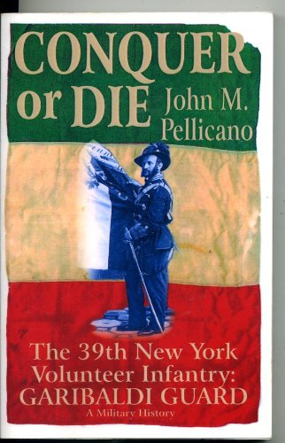 Conquer or die: The 39th New York Volunteer Infantry, Garibaldi Guard : a military history (9780965627603) by Pellicano, John M