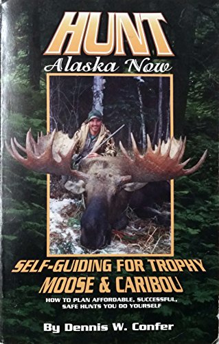 Beispielbild fr Hunt Alaska Now; Self-Guiding for Trophy Moose and Caribou: How to Plan Affordable, Successful Hunts You Do Yourself zum Verkauf von Byrd Books