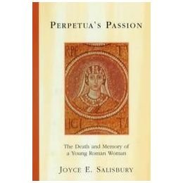 Perpetua's Passion: The Death and Memory of a Young Roman Woman