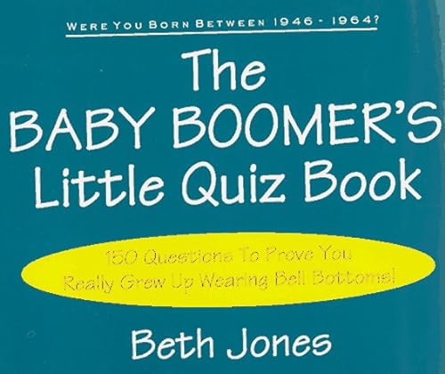 Imagen de archivo de The Baby Boomer's Little Quiz Book : 150 Questions to Prove You Really Grow up Wearing Bell Bottoms a la venta por Better World Books