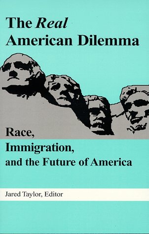 The Real American Dilemma: Race, Immigration, and the Future of America (9780965638302) by Jared Taylor; Philippe Rushton; Samuel Francis; Michael Levin; Glayde Whitney