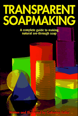 9780965639002: Transparent Soapmaking: A Complete Guide to Making Natural See-Through Soap