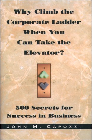 Imagen de archivo de Why Climb the Corporate Ladder When You Can Take the Elevator? : 500 Secrets for Success in Business a la venta por Better World Books