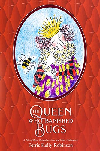 Stock image for The Queen Who Banished Bugs: A Tale of Bees, Butterflies, Ants and Other Pollinators (If Bugs Are Banished) for sale by -OnTimeBooks-