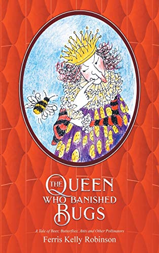 Stock image for The Queen Who Banished Bugs: A Tale of Bees, Butterflies, Ants and Other Pollinators (If Bugs Are Banished) for sale by SecondSale