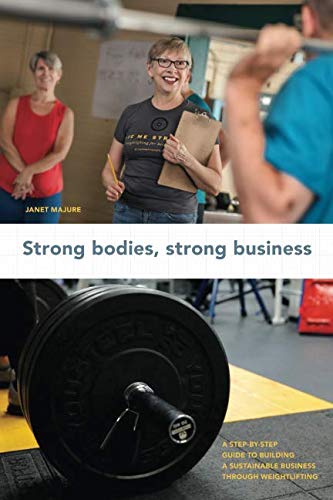 Stock image for Strong Bodies, Strong Business: A step-by-step guide to building a sustainable business through weightlifting for sale by Revaluation Books