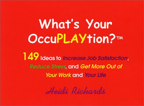 9780965679763: What's Your OccuPLAYtion? 149 Ideas to Increase Job Satisfaction, Reduce Stress and Get More Out of Your Work and Your Life