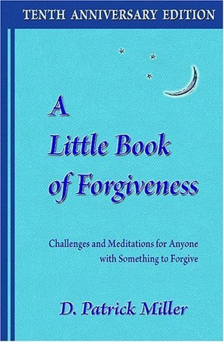 A Little Book of Forgiveness: Challenges and Meditations for Anyone with Something to Forgive (9780965680974) by Miller, D. Patrick