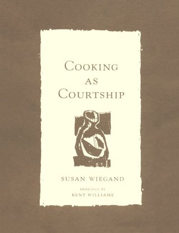 Cooking As Courtship (9780965706919) by Wiegand, Susan; Williams, Kent