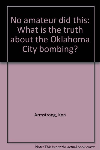 No amateur did this: What is the truth about the Oklahoma City bombing? (9780965715508) by Armstrong, Ken