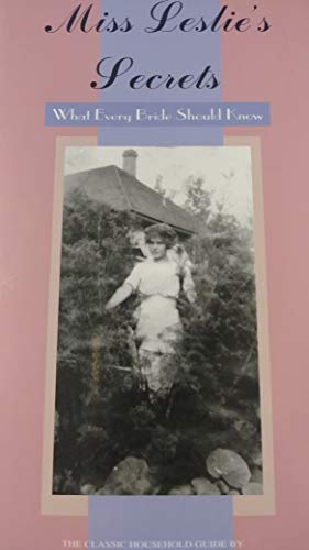 Beispielbild fr MISS LESLIE'S SECRETS What Every Bride Should Know: The Classic Household Guide By Eliza Leslie zum Verkauf von Wonder Book
