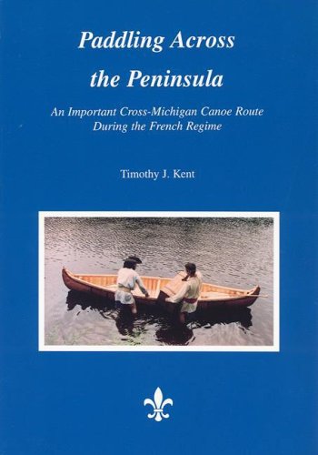 Stock image for Paddling Across the Peninsula: An Important Cross-michigan Canoe Route During the French Regime for sale by Blue Vase Books