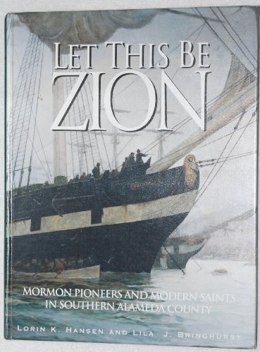 Beispielbild fr Let this be Zion: Mormon pioneers and modern Saints in southern Alameda, California : from a colony of refugees in gold-rush California to "Stakes of Zion" in a world-wide church zum Verkauf von HPB-Emerald
