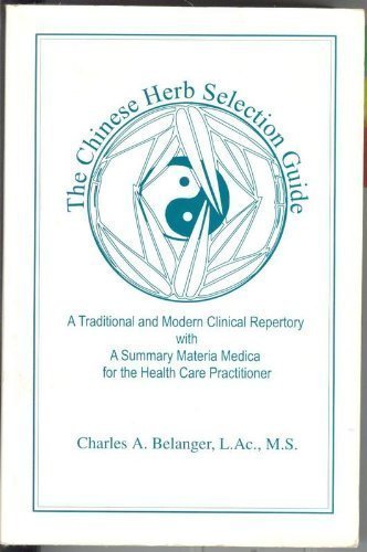 Imagen de archivo de The Chinese Herb Selection Guide: A Traditional and Modern Clinical Repertory With a Summary Materia Medica for the Health Care Practitioner a la venta por HPB-Diamond