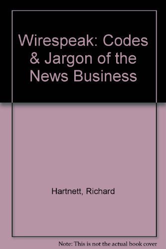 Stock image for Wirespeak: Codes & Jargon of the News Business for sale by dsmbooks