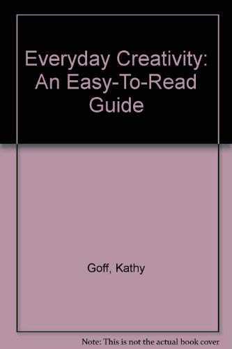 Everyday Creativity: An Easy-To-Read Guide (9780965749107) by Goff, Kathy