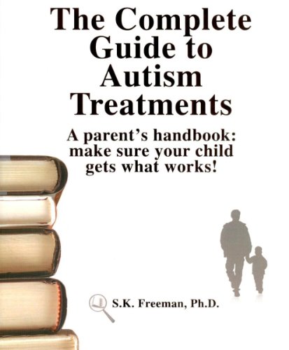 Imagen de archivo de The Complete Guide to Autism Treatments : A Parent's Handbook: Make Sure Your Child Gets What Works! a la venta por Better World Books