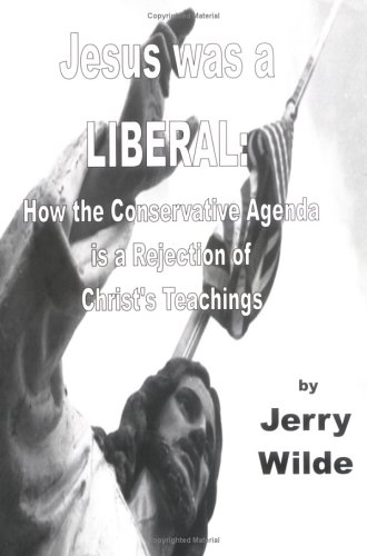 9780965761062: Jesus Was a Liberal: How the Conservative Agenda Is a Rejection of Christ's Teachings
