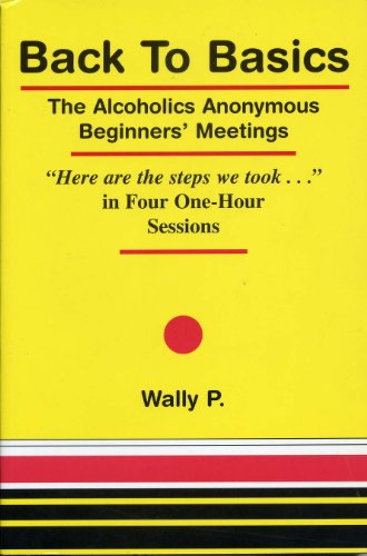 Back To Basics - The Alcoholics Anonymous Beginners Meetings "Here are the steps we took." in Fou...