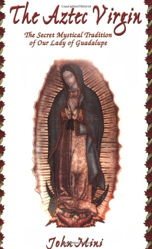 Stock image for The Aztec Virgin: The Secret Mystical Tradition of Our Lady of Guadalupe for sale by Weird Books