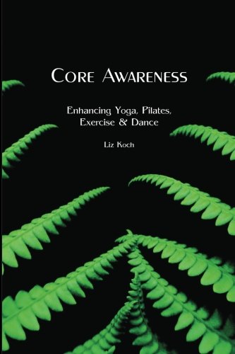 Imagen de archivo de Core Awareness: Enhancing Yoga, Pilates, Exercise & Dance a la venta por HPB Inc.