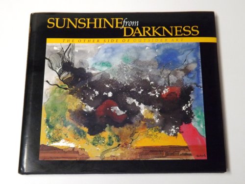 Beispielbild fr Sunshine from Darkness: The Other Side of Outsider Art, Artists Reaching Beyond the Stigma of Mental Illness zum Verkauf von Better World Books