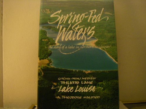 Spring-Fed Waters. The Story of a Lake in Northern Michigan: Gitcha-Ninj Nebish, Thumb Lake, Lake...