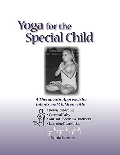 Imagen de archivo de Yoga for the Special Child: A Therapeutic Approach for Infants and Children with Down Syndrome, Cerebral Palsy, Autism Spectrum Disorders and Learning Disabilities a la venta por Your Online Bookstore