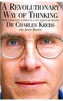 A Revolutionary Way of Thinking: From a Near Fatal Accident to a New Science of Healing (9780965806534) by Krebs, Charles; Brown, Jenny