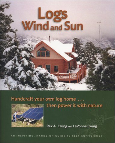 Imagen de archivo de Logs, Wind and Sun : Handcraft Your Own Log Home - Then Power It with Nature a la venta por Better World Books