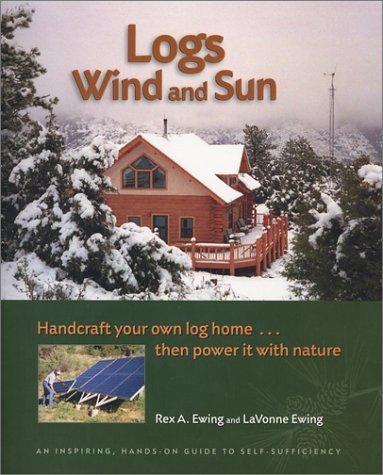 Logs, Wind and Sun: Handcraft Your Own Log Home . Then Power It with Nature