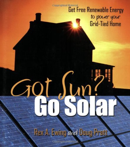 Stock image for Got Sun? Go Solar: Get Free Renewable Energy to Power Your Grid-Tied Home for sale by Wonder Book