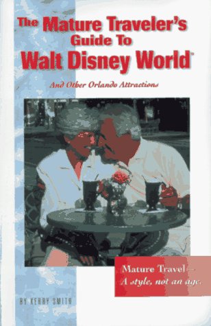 The Mature Traveler's Guide to Walt Disney World: And Other Orlando Attractions (9780965818919) by Smith, Kerry; Smith, Kerry R.