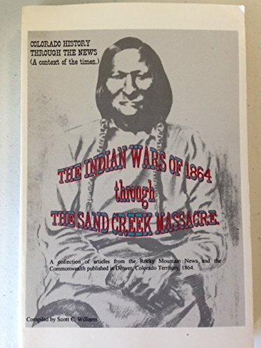 9780965822909: The Indian wars of 1864 through the Sand Creek Massacre: A collection of articles from the Rocky Mountain news and the Commonwealth published in ... 1864 (Colorado history through the news)