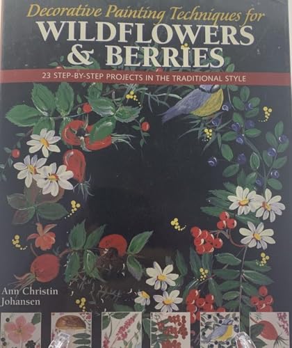 Decorative Painting Techniques for Wildflowers & Berries: 23 Step-By-Step Projects in the Traditi...