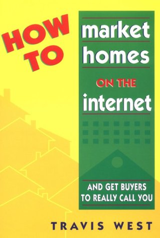 How to Market Homes on the Internet and Get Buyers to Really Call You (9780965826693) by West, Travis; King, Judy