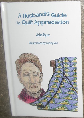 A Husband's Guide to Quilt Appreciation (9780965828611) by Ryer, John; Cox, Lesley