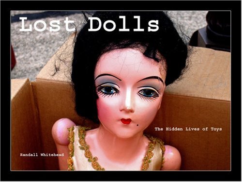 9780965865517: Lost Dolls, the Hidden Lives of Toys by Randall Whitehead (2007) Hardcover