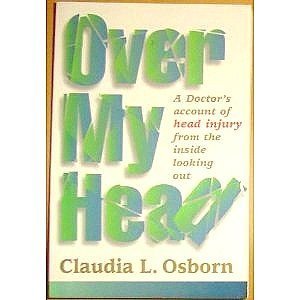 Stock image for Over My Head: A Doctors Account of Head Injury from the Inside Looking Out for sale by Goodwill of Colorado