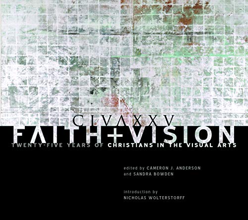 Stock image for Faith and Vision : Twenty-five Years of Christians in the Visual Arts for sale by Better World Books