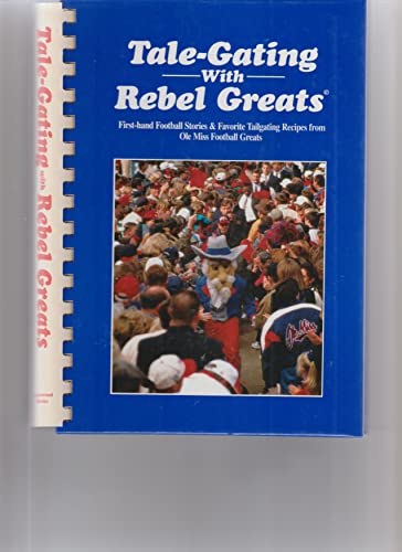 

Tale-gating with rebel greats: Best loved, first-hand football stories from Ole Miss Rebel football greats, plus their favorite tail-gating recipes
