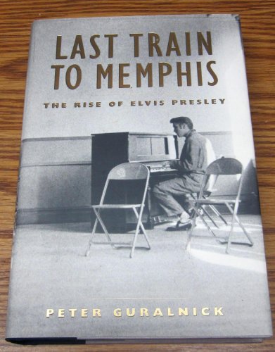 Last Train to Memphis the Rise of Elvis - Guralnick, Peter
