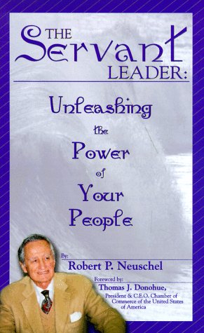 The Servant Leader: Unleashing the Power of Your People (9780965893329) by Neuschel, Robert P.; Landau, Ken