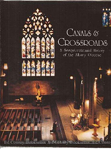 Canals & Crossroads. An Illustrated History of the Albany, New York Roman Catholic Diocese Writte...