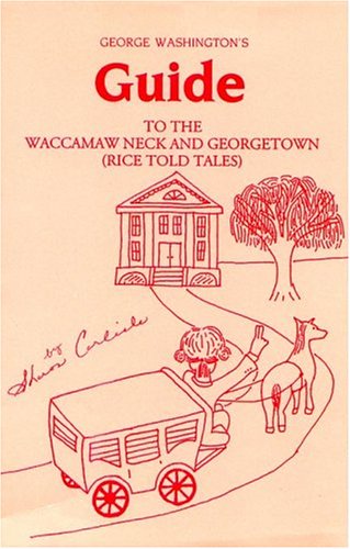 Imagen de archivo de George Washington's Guide to the Waccamaw Neck and Georgetown (Rice Told Tales) Carlisle, Sharon A. and Carlisle, Eric T. a la venta por Ericks Books