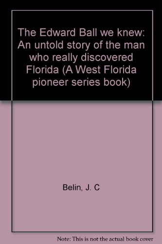 Stock image for The Edward Ball we knew: An untold story of the man who really discovered Florida (A West Florida pioneer series book) for sale by Irish Booksellers