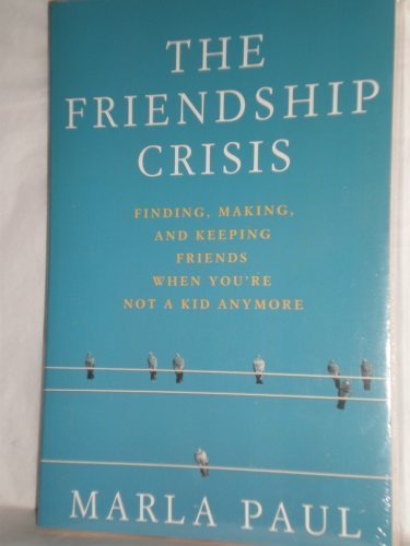 Stock image for The Friendship Crisis: Finding, Making, and Keeping Friends When You're Not a Kid Anymore for sale by Once Upon A Time Books