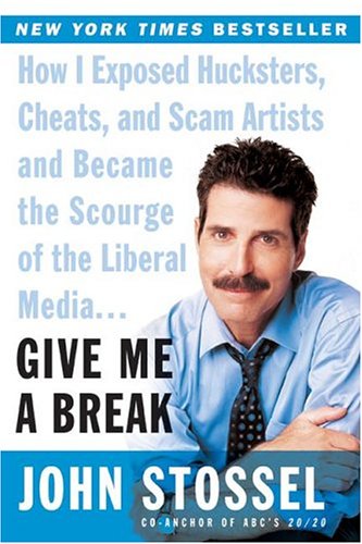 9780965919241: [Give Me a Break: How I Exposed Hucksters, Cheats, and Scam Artists and Became the Scourge of the Liberal Media...] [Stossel, John] [January, 2005]