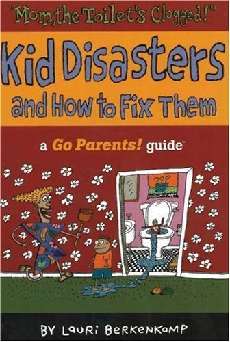 Stock image for Mom the Toilet's Clogged!: Kid Disasters and How to Fix Them (Go Parents! Guide) for sale by Robinson Street Books, IOBA