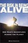 The Risk in Being Alive: One Man's Adventures Across the Planet